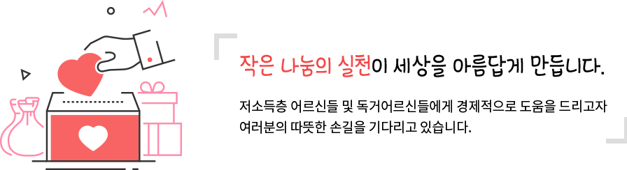 작은 나눔의 실천이 세상을 아름답게 만듭니다. 저소득층 어르신들 및 독거어르신들에게 경제적으로 도움을 드리고자 여러분의 따뜻한 손길을 기다리고 있습니다.